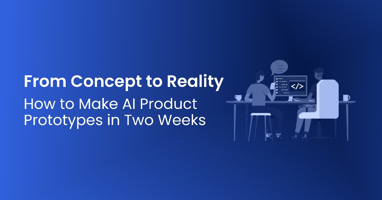 From Concept to Reality: How to Make Real AI Product Prototypes In Two Weeks