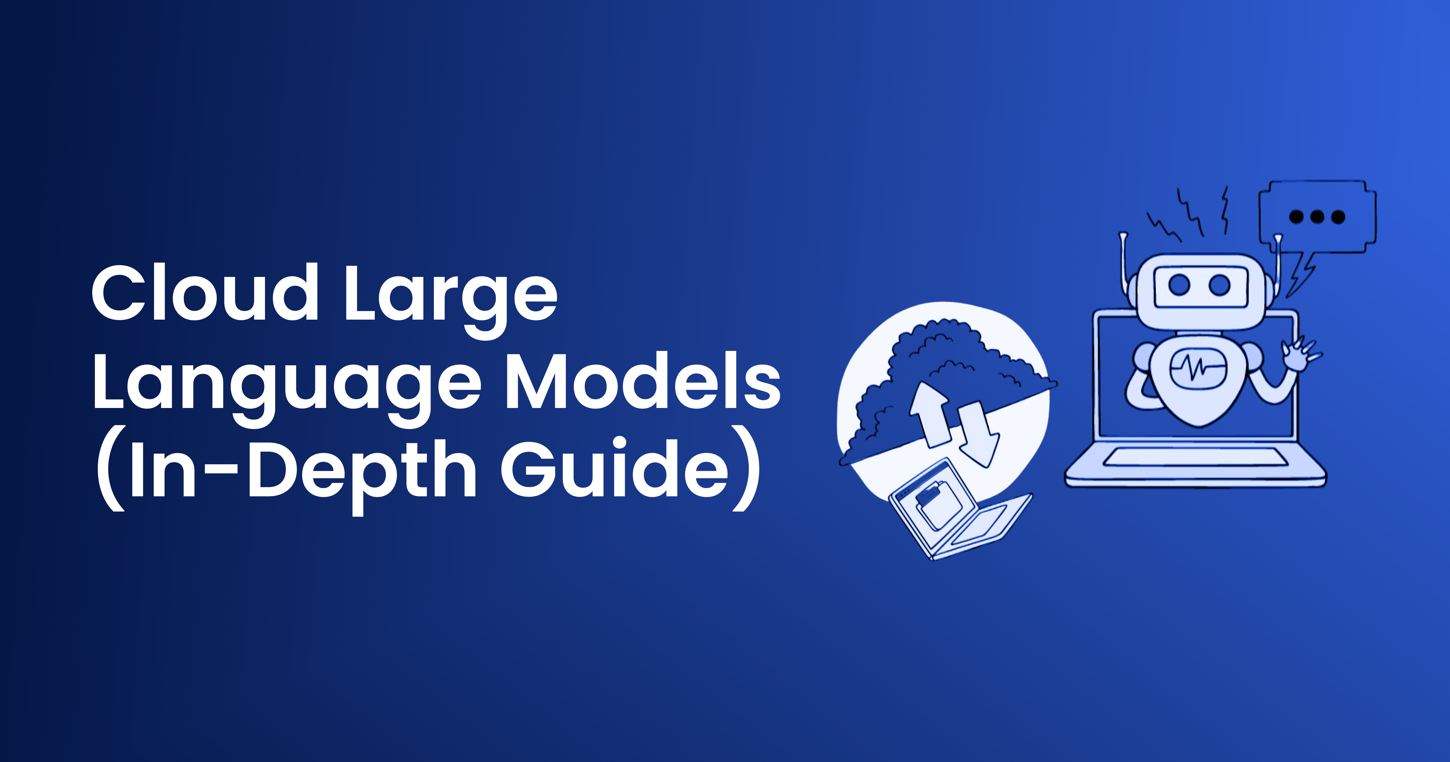 In-Depth Guide to Cloud Large Language Models (LLMs)