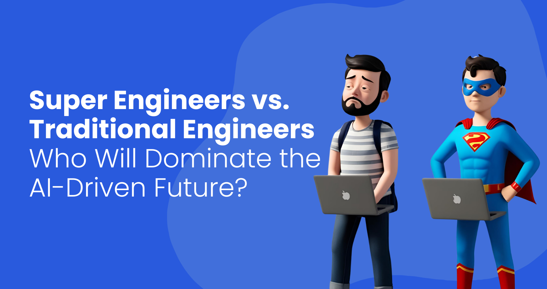 Super Engineers vs. Traditional Engineers: Who Will Dominate the AI-Driven Future?