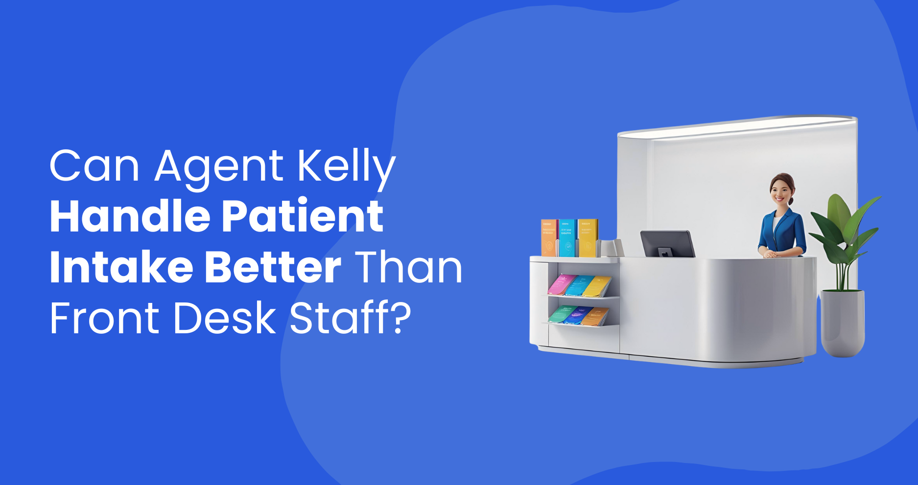 Can Agent Kelly Handle Patient Intake Better Than Front Desk Staff?