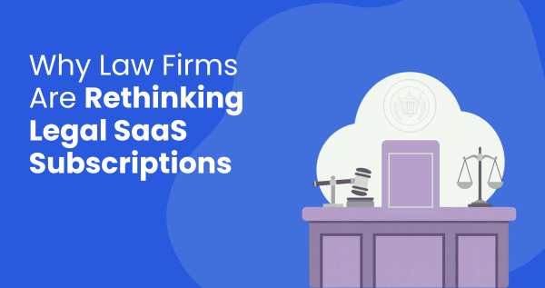 Why Law Firms Are Rethinking Legal SaaS Subscriptions