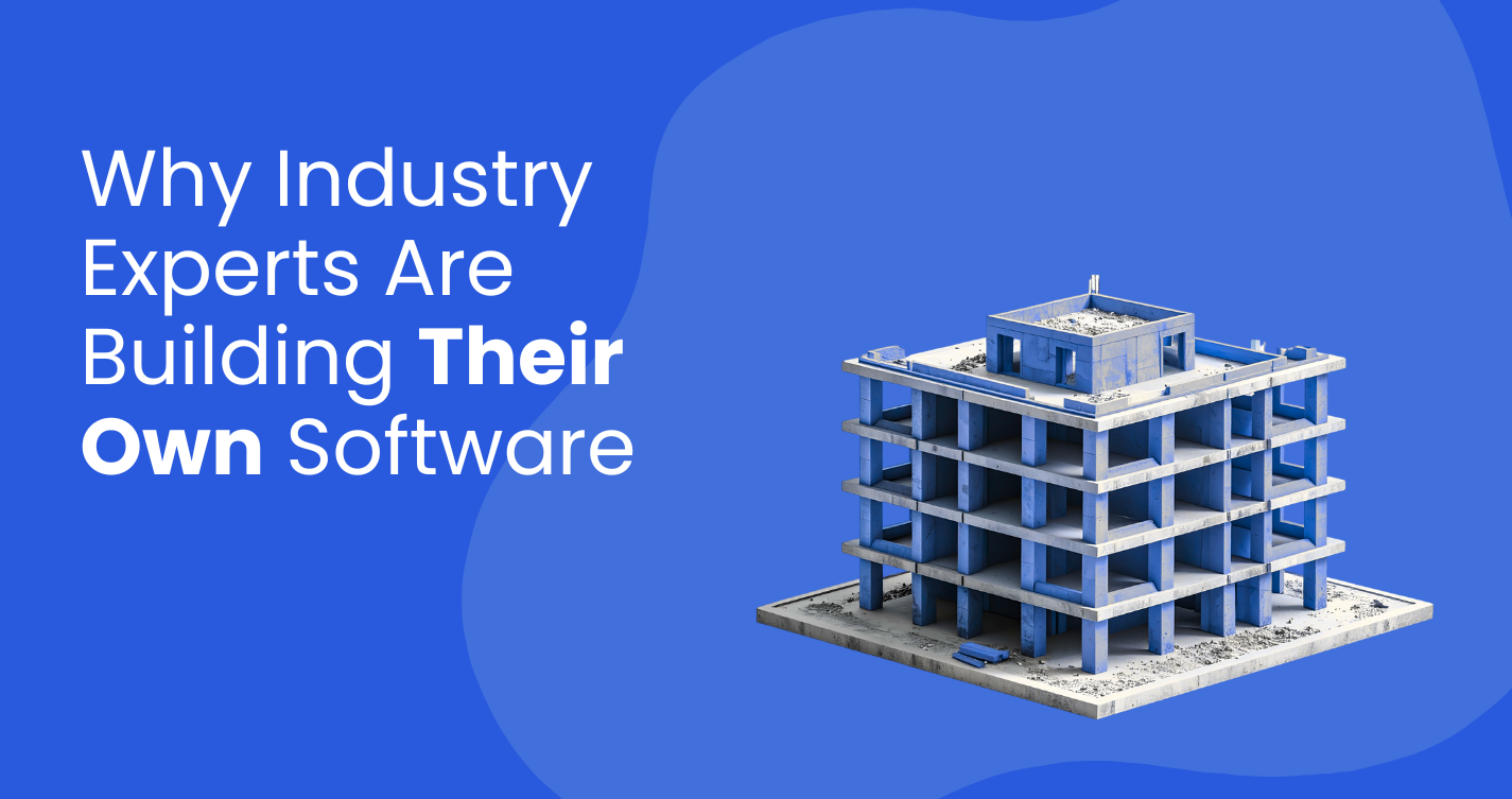 Why Industry Experts Are Building Their Own Software