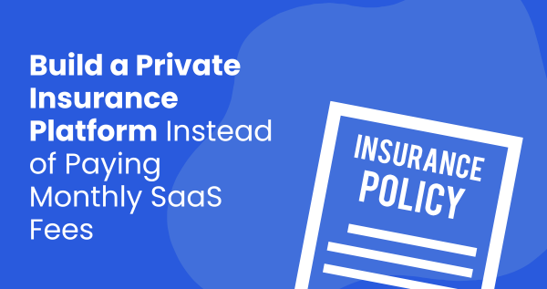 Build a Private Insurance Platform Instead of Paying Monthly SaaS Fees