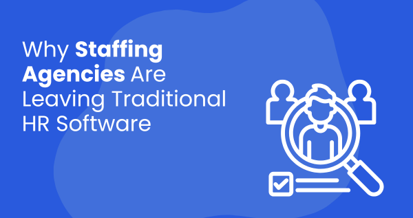 Why Staffing Agencies Are Leaving Traditional HR Software